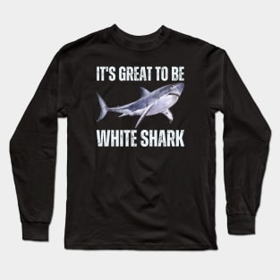 It's Great To Be White Shark Long Sleeve T-Shirt